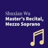 Shuxian Wu Master's Recital, Mezzo Soprano